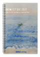 Klicken fr weitere Informationen zum Artikel! DEIN IST DIE ZEIT -  Spiralbindung 